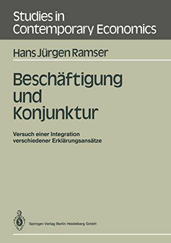Beschäftigung und Konjunktur: Versuch Einer Integration Verschiedener Erklärungsansätze (Studies in Contemporary Economics)