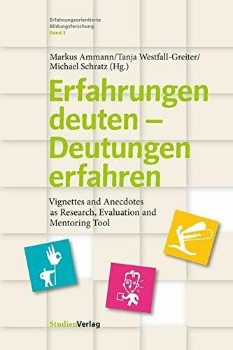 Erfahrungen deuten – Deutungen erfahren: Vignettes and Anecdotes as Research, Evaluation and Mentoring Tool (Erfahrungsorientierte Bildungsforschung)