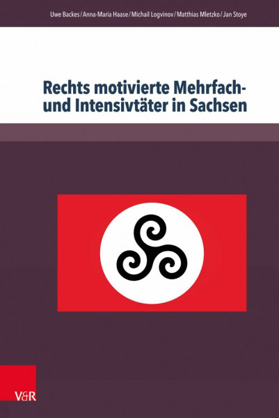Rechts motivierte Mehrfach- und Intensivtäter in Sachsen: Und Intensivtater in Sachsen (Berichte und Studien, Band 69)