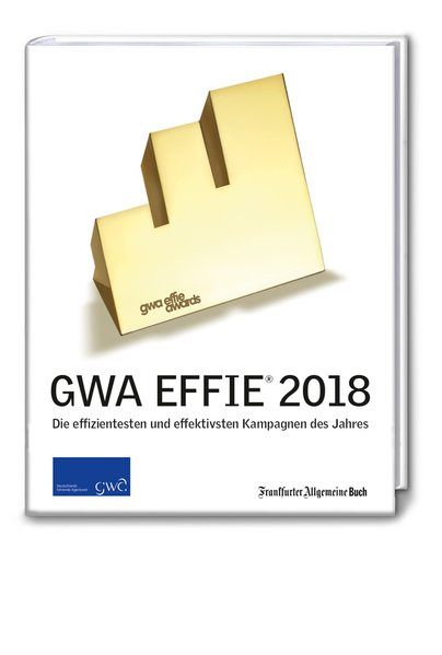 GWA Effie Award 2018: Die effizientesten und effektivsten Kampagnen des Jahres (GWA Jahrbücher)