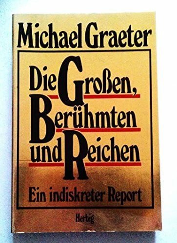 Die Grossen, Berühmten und Reichen: Ein indiskreter Report