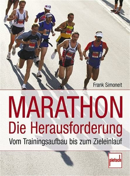 Marathon - Die Herausforderung: Vom Trainingsaufbau bis zum Zieleinlauf