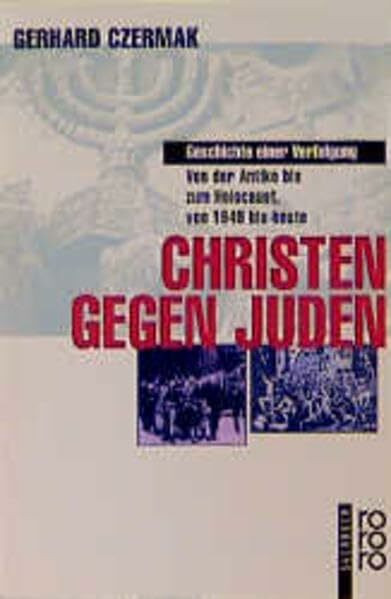 Christen gegen Juden: Geschichte einer Verfolgung: Von der Antike bis zum Holocaust, von 1945 bis heute
