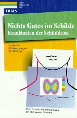 Nichts Gutes im Schilde: Krankheiten der Schilddrüse. Anzeichen, Untersuchungen, Behandlungen (Medizin & Gesundheit)