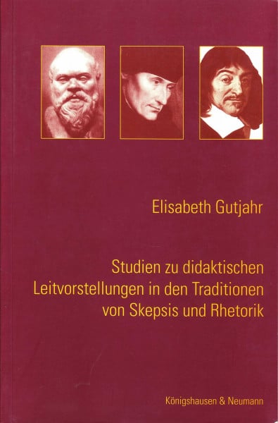 Studien zu didaktischen Leitvorstellungen in den Traditionen von Skepsis und Rhetorik (Schriften zur wissenschaftlichen Pädagogik)
