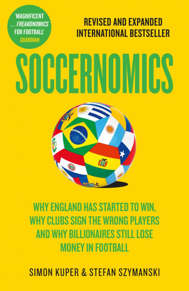 Soccernomics: 2026 World Cup Edition – Why England Has Started to Win, Why Clubs Sign the Wrong Players and Why Billionaires Still Lose Money in Football