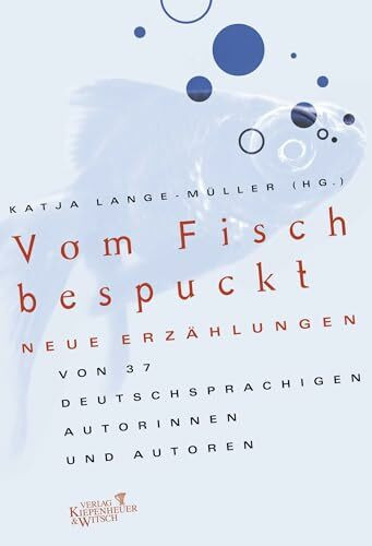 Vom Fisch bespuckt: Neue Erzählungen von 37 deutschsprachigen Autorinnen und Autoren