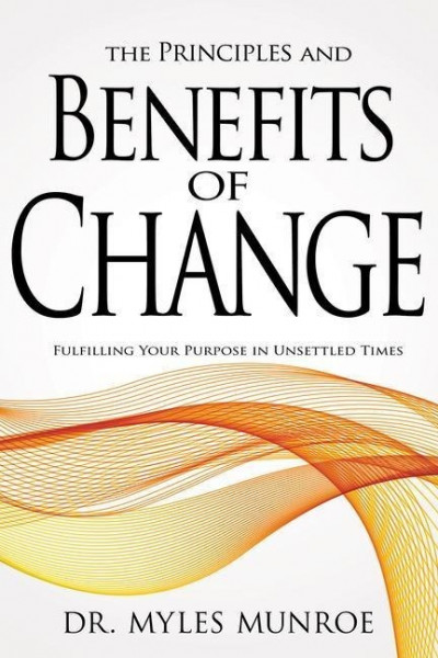 The Principles and Benefits of Change: Fulfilling Your Purpose in Unsettled Times