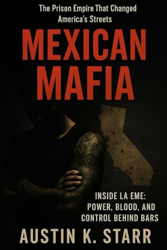 Mexican Mafia: Inside La Eme: Power, Blood, and Control Behind Bars (The Cartels chronicle series, Band 15)