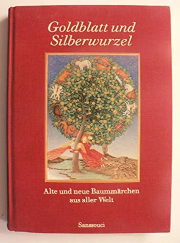 Goldblatt und Silberwurzel: Alte und neue Baummärchen aus aller Welt