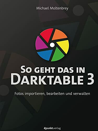 dpunkt.verlag GmbH So Geht Das In Darktable 3, Fotos Importieren, Bearbeiten Und Verwalten