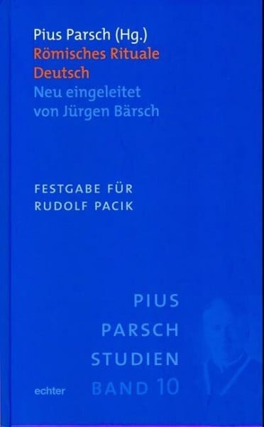 Römisches Rituale Deutsch: Neu eingeleitet von Jürgen Bärsch. Festgabe für Rudolf Pacik (Pius-Parsch-Studien)
