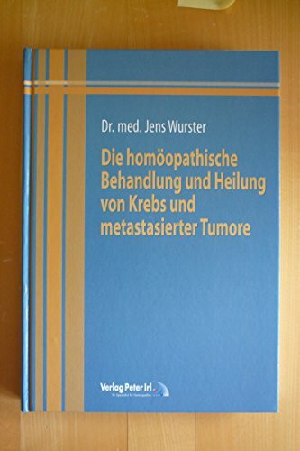 Die homöopathische Behandlung und Heilung von Krebs und metastasierter Karzinome