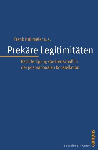Prekäre Legitimitäten: Rechtfertigung von Herrschaft in der postnationalen Konstellation (Staatlichkeit im Wandel, 14)