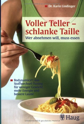 Voller Teller - schlanke Taille: Wer abnehmen will, muss Essen: Bodynamics®: das Stoffwechsel-Tuning für weniger Gewicht, mehr Energie und bessere Laune