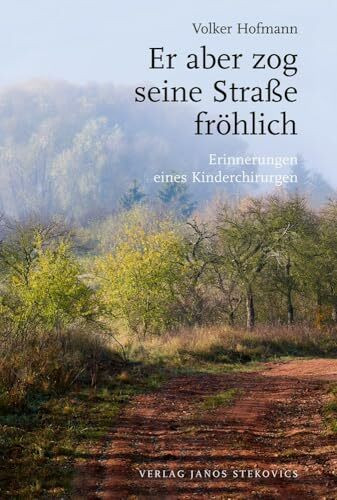 Er aber zog seine Straße fröhlich: Erinnerungen eines Kinderchirurgen