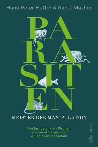 Parasiten - Meister der Manipulation: Von ferngelenkten Fischen, Zombie-Ameisen und willenlosen Menschen