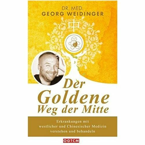 Der Goldene Weg der Mitte: Erkrankungen mit westlicher und Chinesischer Medizin verstehen und behandeln