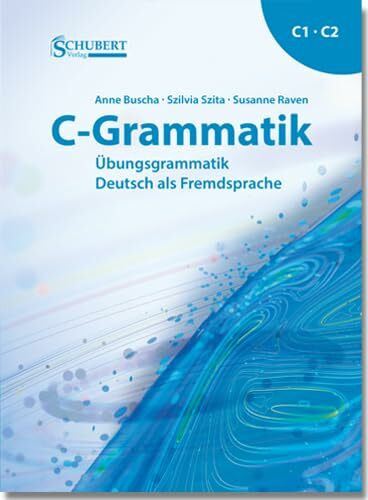 C-Grammatik: Übungsgrammatik Deutsch als Fremdsprache, Sprachniveau C1/C2