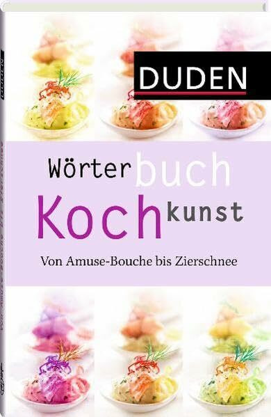 Wörterbuch Kochkunst: Von Amuse-Bouche bis Zierschnee (Duden Sprachwissen)