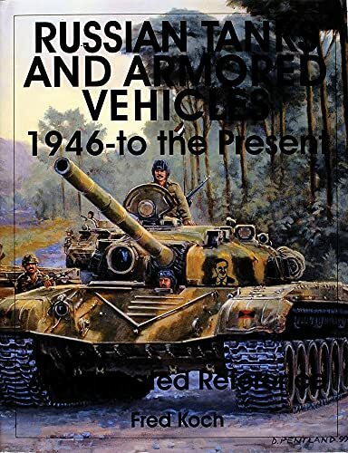 Russian Tanks and Armored Vehicles: 1946-To the Present an Illustrated Reference