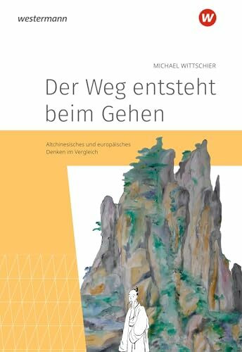 Der Weg entsteht beim Gehen: Altchinesisches und europäisches Denken im Vergleich