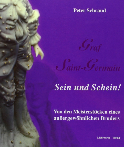Graf Saint-Germain - Sein und Schein!: Von den Meisterstücken eines außergewöhnlichen Bruders