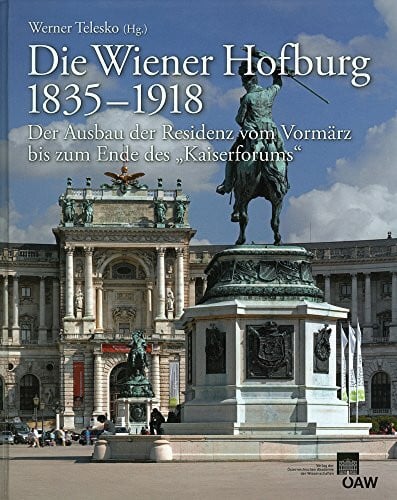 Die Wiener Hofburg 1835-1918: Der Ausbau der Residenz vom Vormärz bis zum Ende des „Kaiserforums" (Veröffentlichungen der Kommission für Kunstgeschichte)