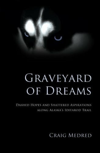 Graveyard of Dreams: Dashed Hopes and Shattered Aspirations Along Alaska's Iditarod Trail second edition by Craig Medred (2010) Taschenbuch