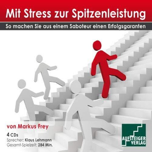 Mit Stress zur Spitzenleistung!: So machen Sie aus einem Saboteur einen Erfolgsgaranten