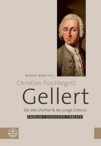 Der alte Dichter und der junge Criticus: Fabeln, Gedichte und Briefe von Christian Fürchtegott Gellert. Zu seinem 300. Geburtstag