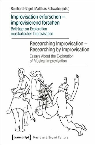 Improvisation erforschen - improvisierend forschen / Researching Improvisation - Researching by Improvisation: Beiträge zur Exploration musikalischer ... the Exploration of Musical Improvisation