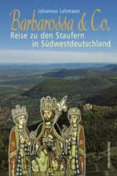 Barbarossa & Co.: Reise zu den Staufern in Südwestdeutschland