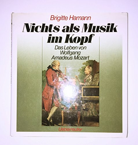 Nichts als Musik im Kopf: Das Leben des Wolfgang Amadeus Mozart