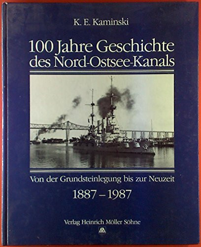 Hundert Jahre Geschichte des Nord - Ostsee- Kanals 1887 - 1987. Von der Grundsteinlegung bis zur Neuzeit