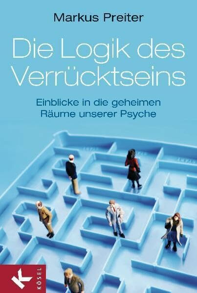 Die Logik des Verrücktseins: Einblicke in die geheimen Räume unserer Psyche