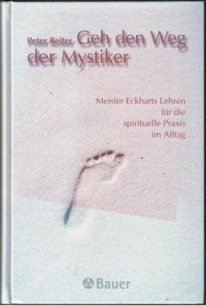 Geh den Weg der Mystiker. Meister Eckhats Lehren für die spirituelle Praxis im Alltag