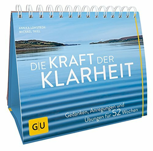 Die Kraft der Klarheit: Gedanken, Anregungen und Übungen für 52 Wochen