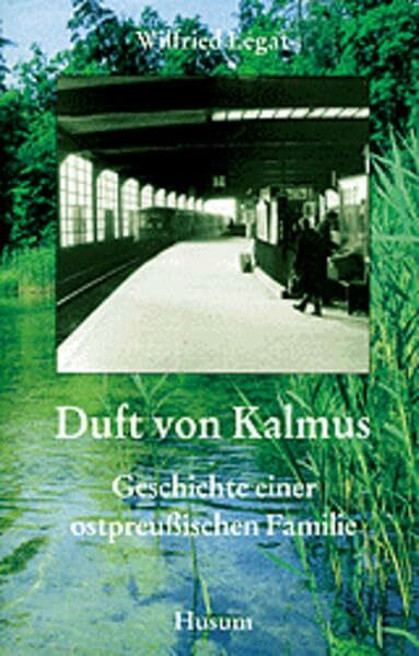 Duft von Kalmus: Geschichte einer ostpreusischen Familie