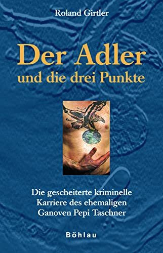 Der Adler und die drei Punkte: Die gescheiterte kriminelle Karriere des ehemaligen Ganoven Pepi Taschner. Jubiläumsausgabe