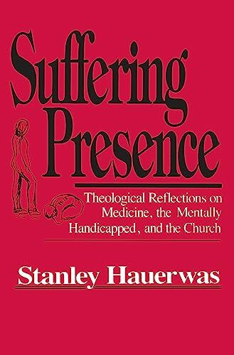 Suffering Presence: Theological Reflections on Medicine, the Mentally Handicapped, and the Church