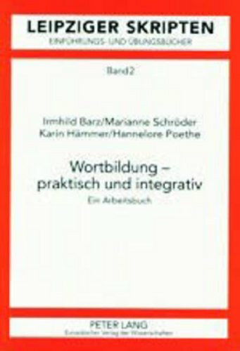 Wortbildung – praktisch und integrativ: Ein Arbeitsbuch (Leipzig-Hallenser Skripten / Einführungs- und Übungsbücher)