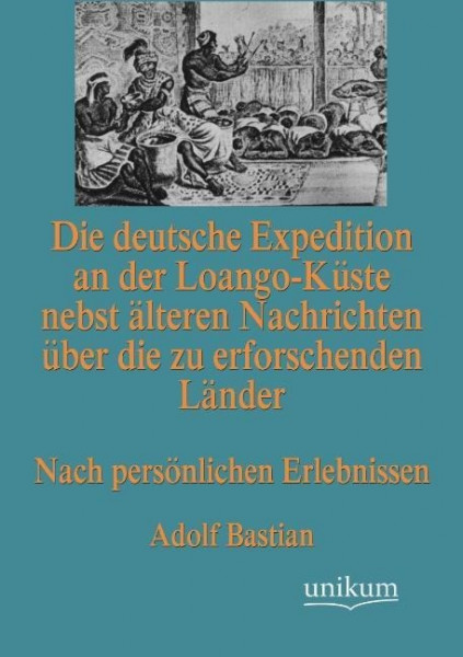 Die deutsche Expedition an der Loango-Küste nebst älteren Nachrichten über die zu erforschenden Länd