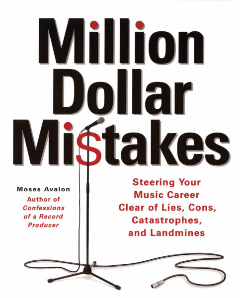 Million Dollar Mistakes: Steering Your Music Career Clear of Lies Cons Catastrophes and Landmines