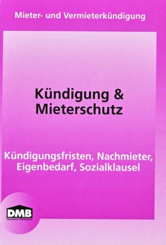 Kündigung & Mieterschutz: Mieter- und Vermieterkündigung. Kündigungsfristen, Nachmieter, Eigenbedarf, Sozialklausel