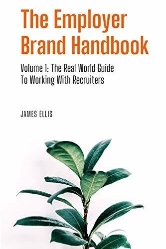 The Employer Brand Handbook: Volume 1: The Real World Guide to Working With Recruiters