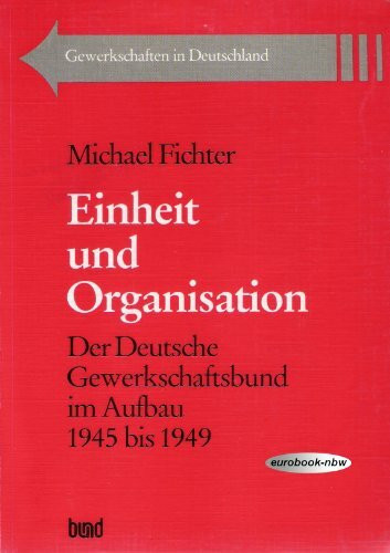 Schriftenreihe des DGB-Bildungswerkes Gewerkschaften in Deutschland: Einheit und Organisation: Der deutsche Gewerkschaftsbund im Aufbau 1945 bis 1949, Band 4