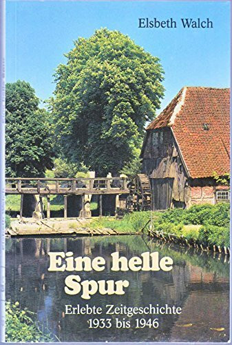 Eine helle Spur. Erlebte Zeitgeschichte 1933 bis 1946