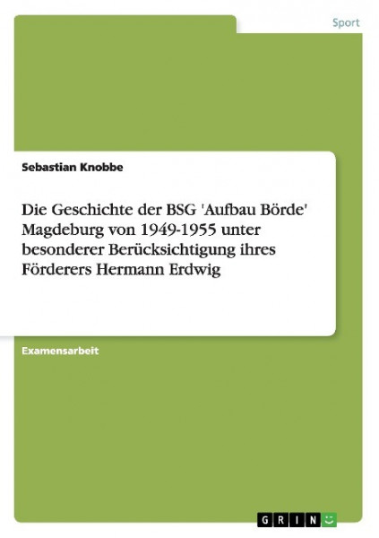 Die Geschichte der BSG 'Aufbau Börde' Magdeburg von 1949-1955 unter besonderer Berücksichtigung ihre