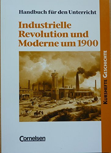 Industrielle Revolution und Moderne um 1900. Der Prozess der Industrialisierung und die Herausforderungen der Gesellschaft (Kurshefte Geschichte)